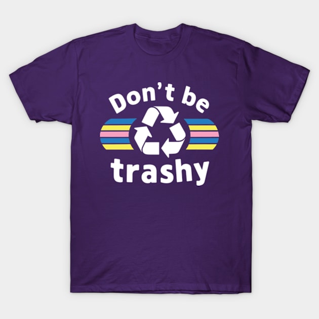 Don't Be Trashy Recycle Earth Day T-Shirt by Shopinno Shirts